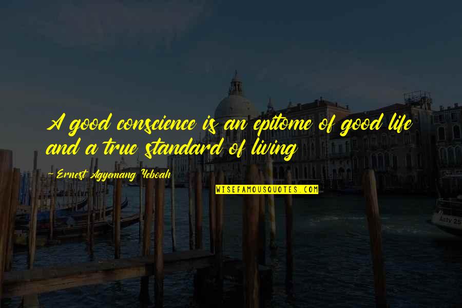 Love Life Confusion Quotes By Ernest Agyemang Yeboah: A good conscience is an epitome of good