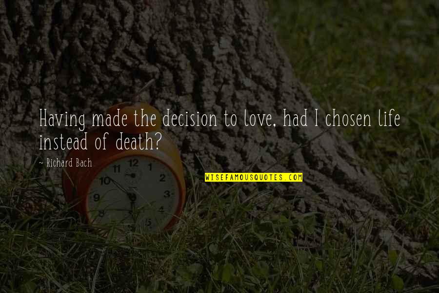 Love Life Decision Quotes By Richard Bach: Having made the decision to love, had I