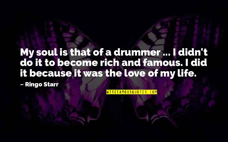 Love Life Famous Quotes By Ringo Starr: My soul is that of a drummer ...