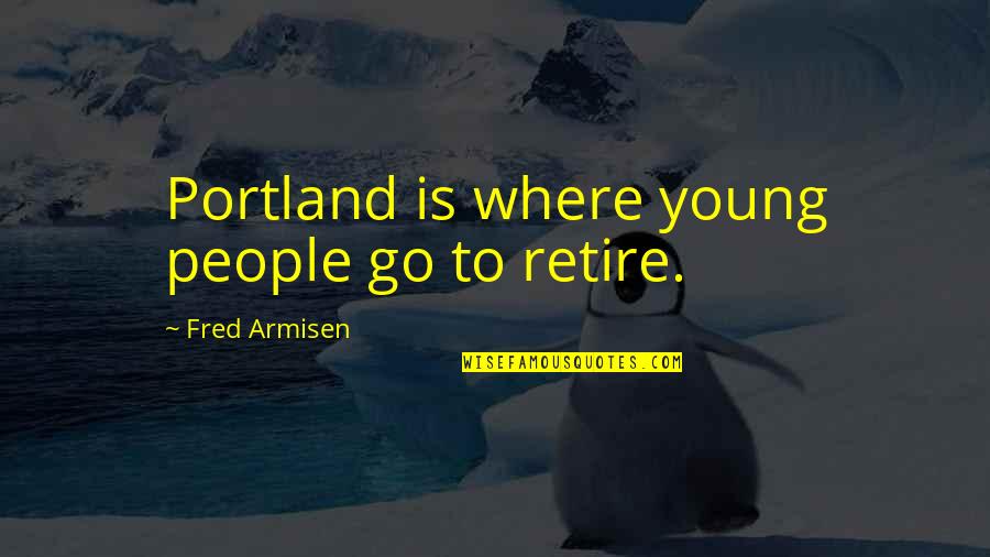 Love Life Friendship And Happiness Quotes By Fred Armisen: Portland is where young people go to retire.