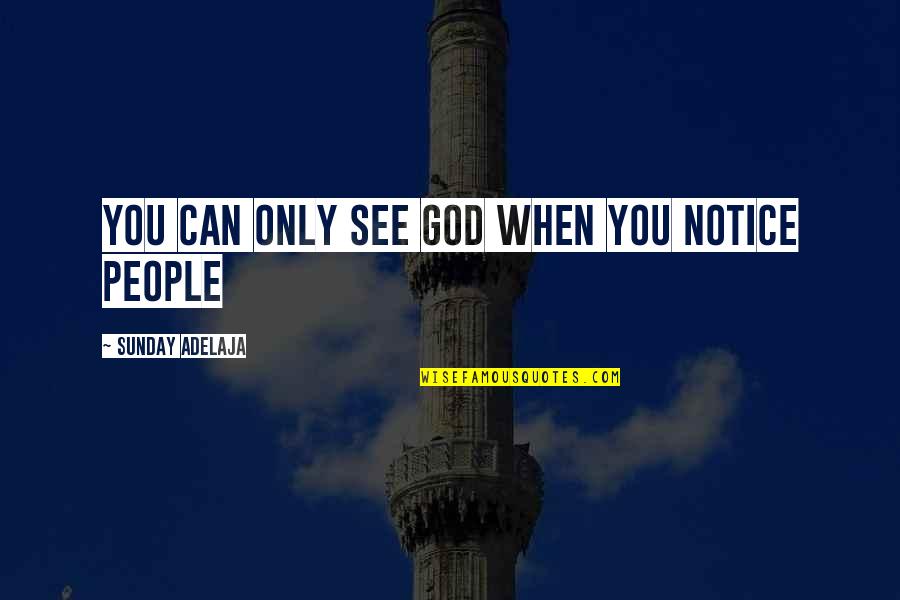 Love Life Money Quotes By Sunday Adelaja: You can only see God when you notice