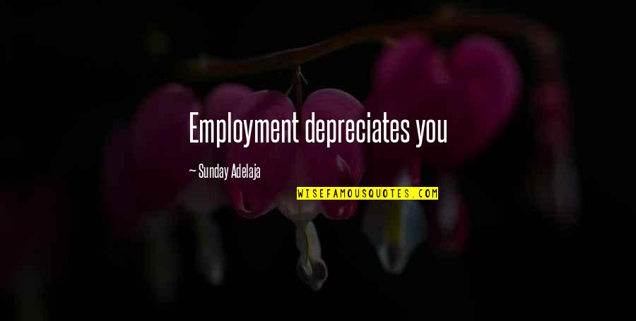 Love Life Money Quotes By Sunday Adelaja: Employment depreciates you