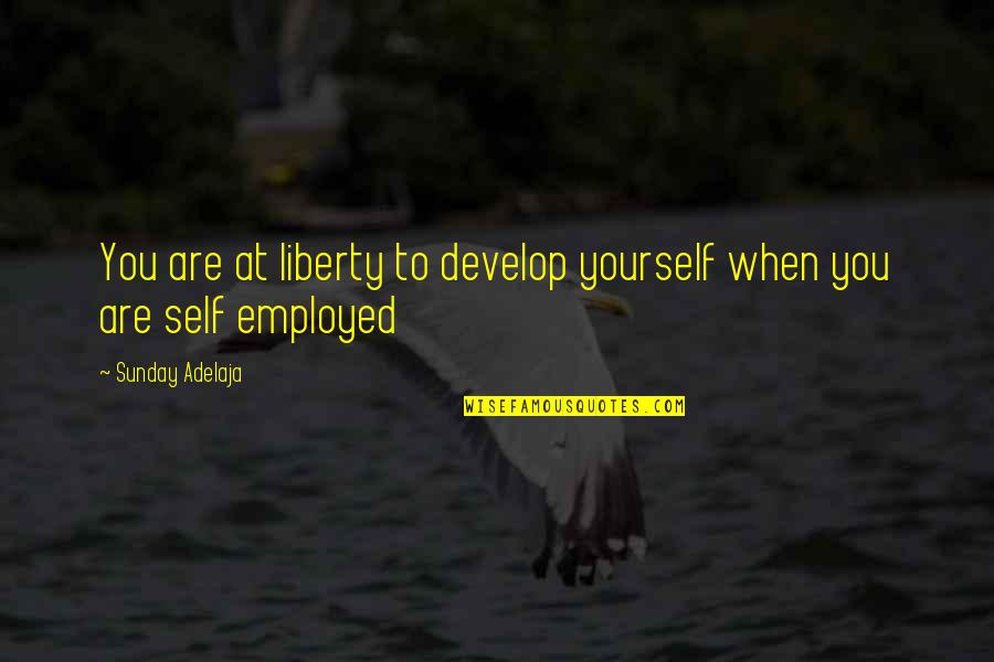 Love Life Money Quotes By Sunday Adelaja: You are at liberty to develop yourself when