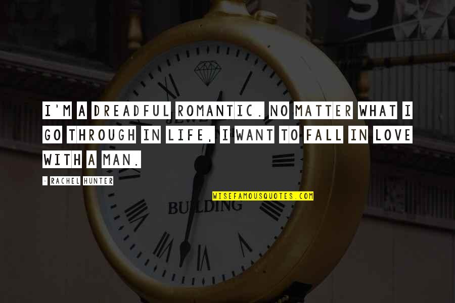 Love Life No Matter What Quotes By Rachel Hunter: I'm a dreadful romantic. No matter what I