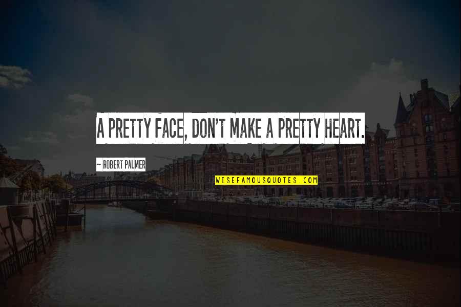 Love Life Partner Quotes By Robert Palmer: A pretty face, don't make a pretty heart.