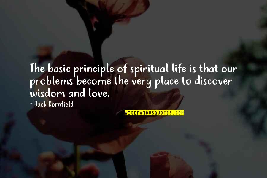 Love Life Problems Quotes By Jack Kornfield: The basic principle of spiritual life is that