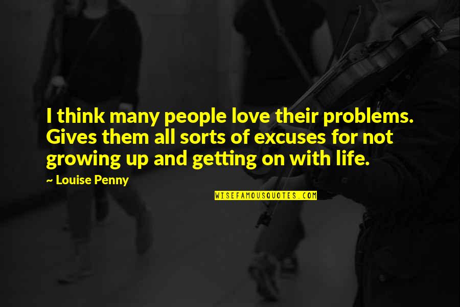 Love Life Problems Quotes By Louise Penny: I think many people love their problems. Gives