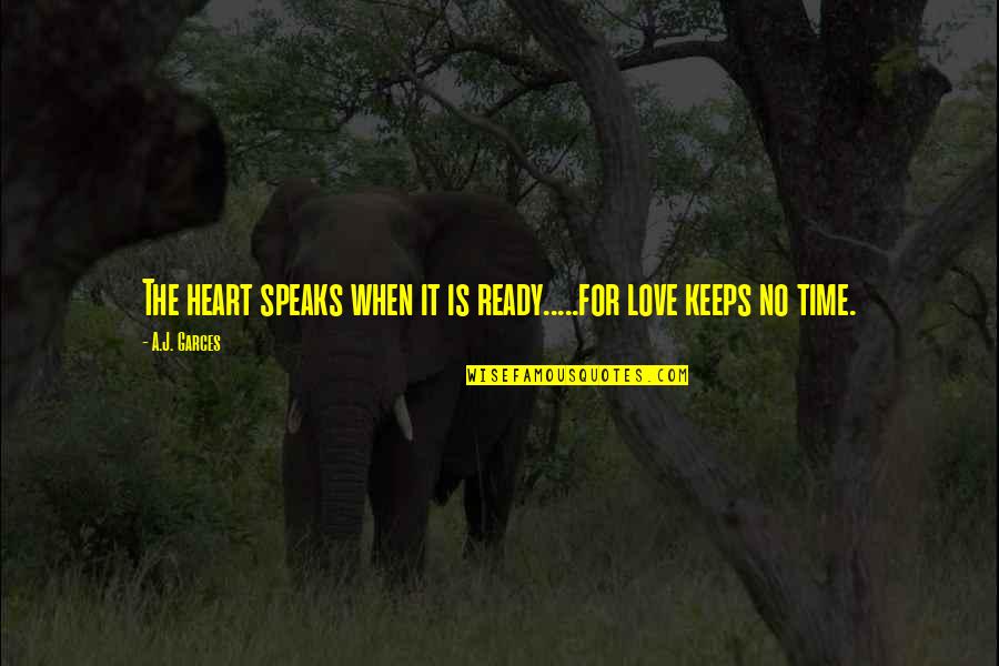 Love Life Quotations And Quotes By A.J. Garces: The heart speaks when it is ready.....for love