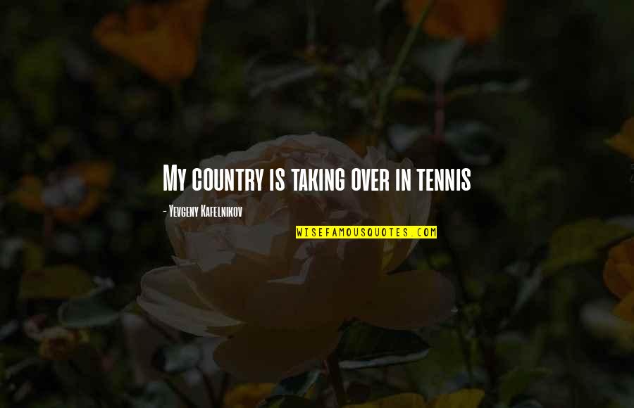 Love Life Quotations And Quotes By Yevgeny Kafelnikov: My country is taking over in tennis