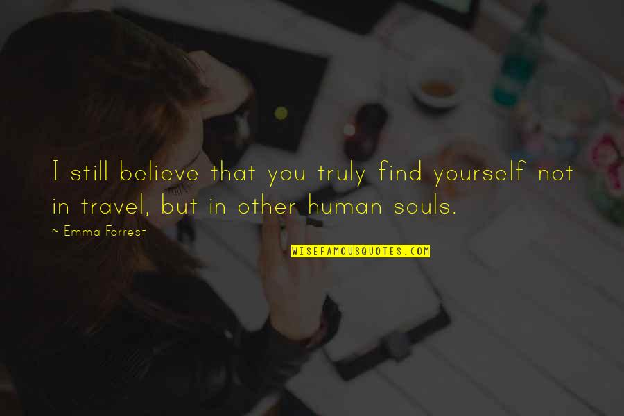 Love Life Travel Quotes By Emma Forrest: I still believe that you truly find yourself