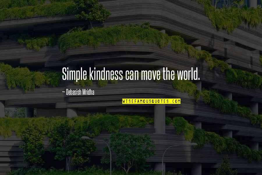Love Life World Quotes By Debasish Mridha: Simple kindness can move the world.