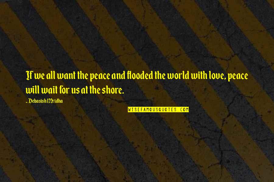 Love Life World Quotes By Debasish Mridha: If we all want the peace and flooded
