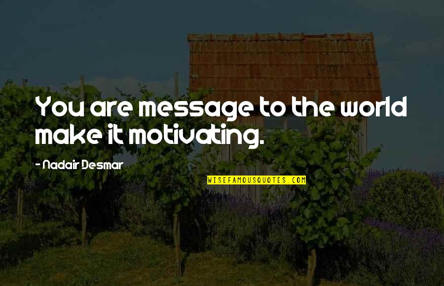Love Life World Quotes By Nadair Desmar: You are message to the world make it