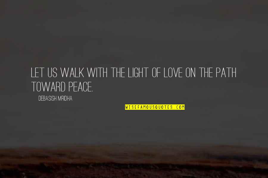 Love Light And Peace Quotes By Debasish Mridha: Let us walk with the light of love