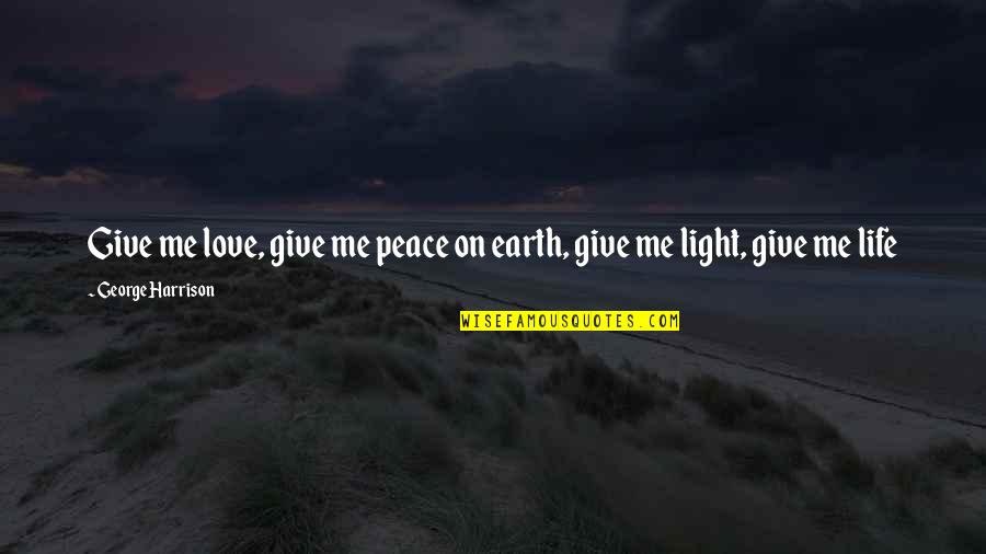 Love Light And Peace Quotes By George Harrison: Give me love, give me peace on earth,