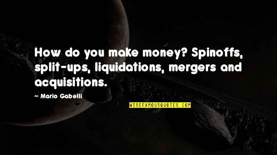 Love Light And Peace Quotes By Mario Gabelli: How do you make money? Spinoffs, split-ups, liquidations,