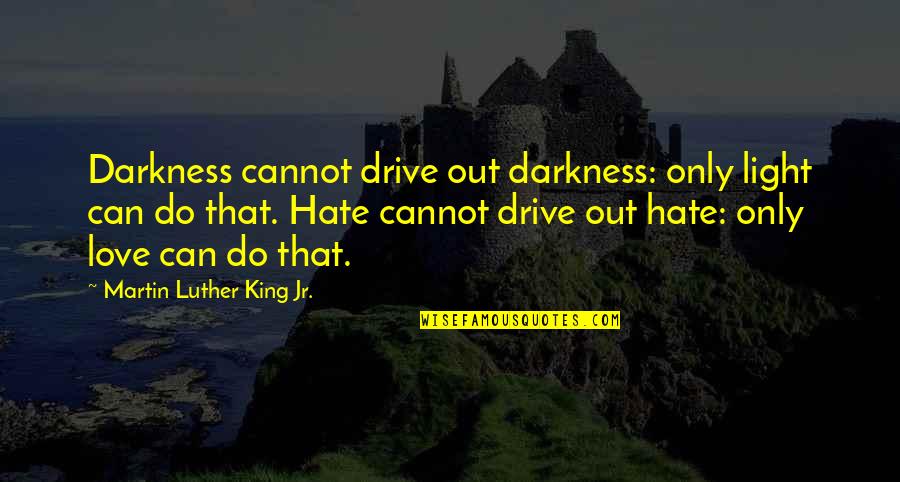 Love Light And Peace Quotes By Martin Luther King Jr.: Darkness cannot drive out darkness: only light can