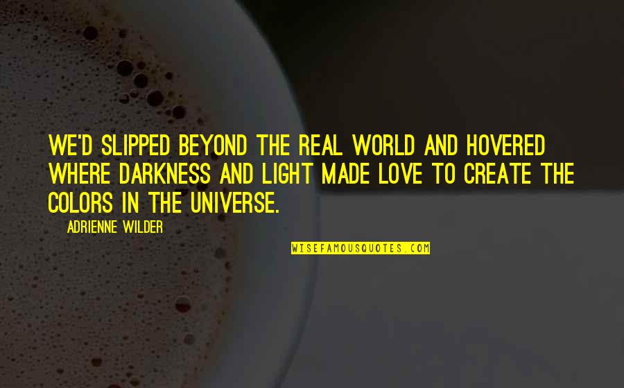 Love Light Darkness Quotes By Adrienne Wilder: We'd slipped beyond the real world and hovered