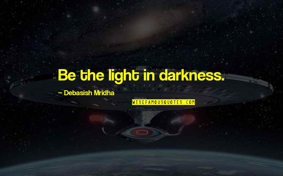 Love Light Darkness Quotes By Debasish Mridha: Be the light in darkness.