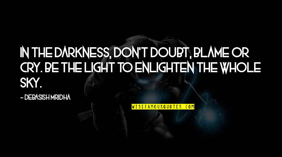 Love Light Darkness Quotes By Debasish Mridha: In the darkness, don't doubt, blame or cry.