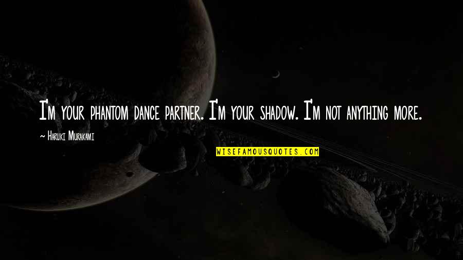 Love Light Darkness Quotes By Haruki Murakami: I'm your phantom dance partner. I'm your shadow.