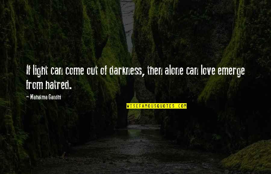 Love Light Darkness Quotes By Mahatma Gandhi: If light can come out of darkness, then