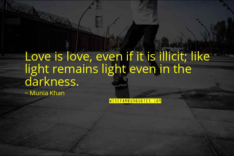 Love Light Darkness Quotes By Munia Khan: Love is love, even if it is illicit;