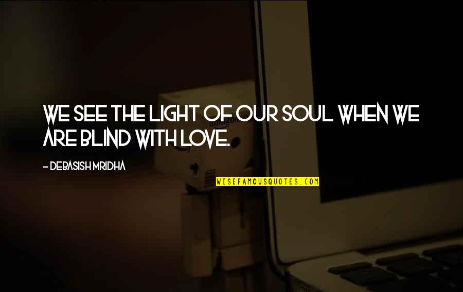 Love Light Happiness Quotes By Debasish Mridha: We see the light of our soul when