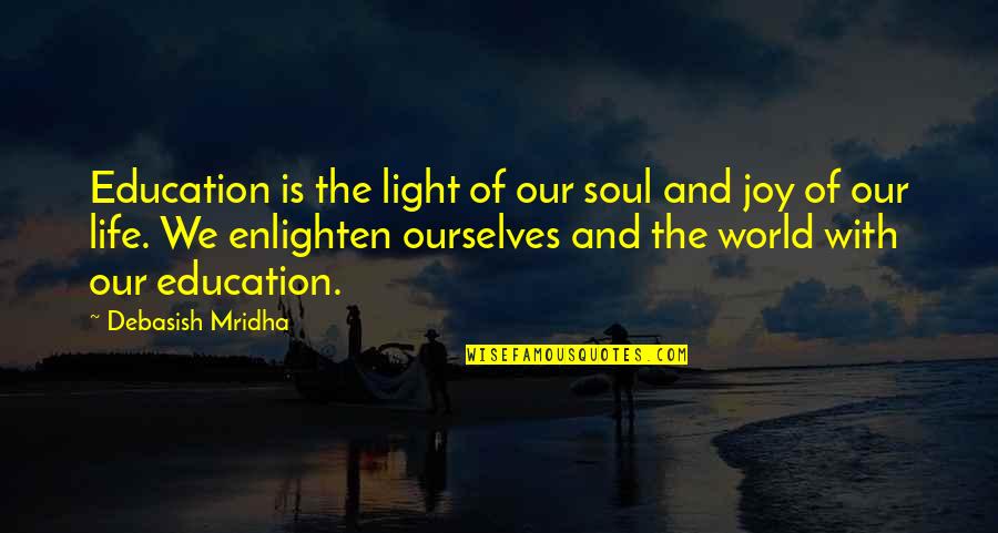 Love Light Happiness Quotes By Debasish Mridha: Education is the light of our soul and