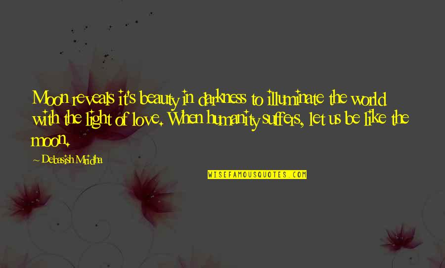 Love Light Happiness Quotes By Debasish Mridha: Moon reveals it's beauty in darkness to illuminate