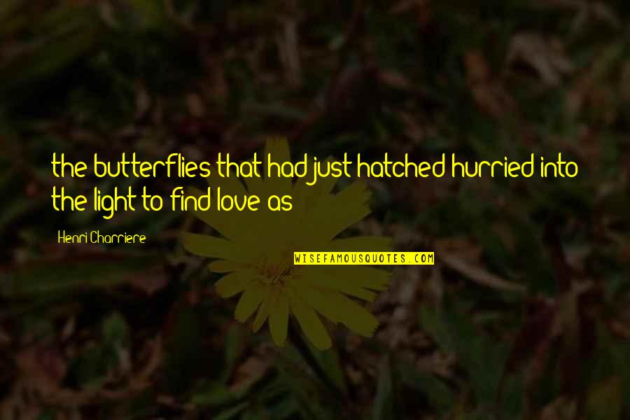 Love Light Quotes By Henri Charriere: the butterflies that had just hatched hurried into