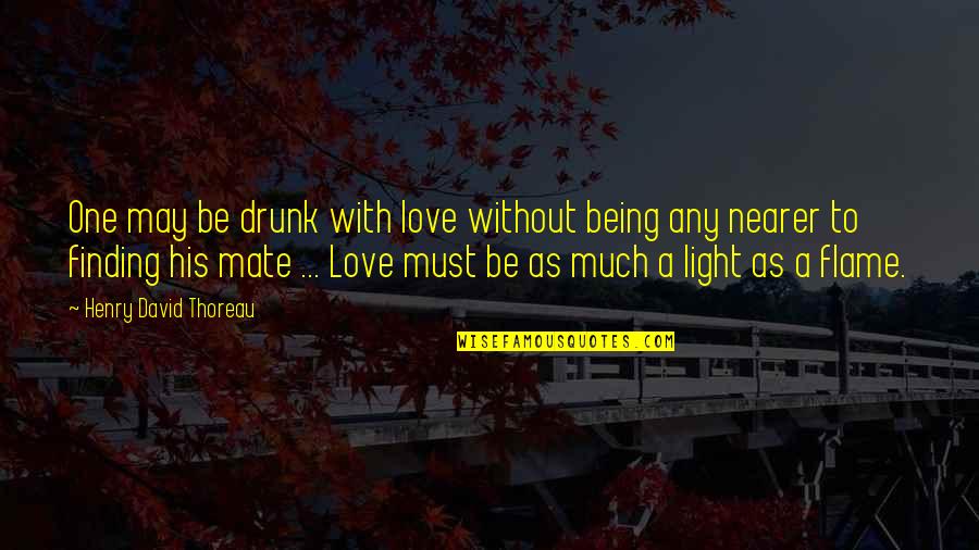 Love Light Quotes By Henry David Thoreau: One may be drunk with love without being