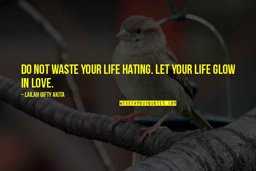 Love Light Quotes By Lailah Gifty Akita: Do not waste your life hating. Let your