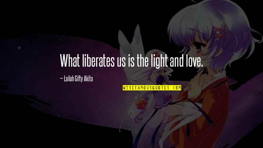 Love Light Quotes By Lailah Gifty Akita: What liberates us is the light and love.