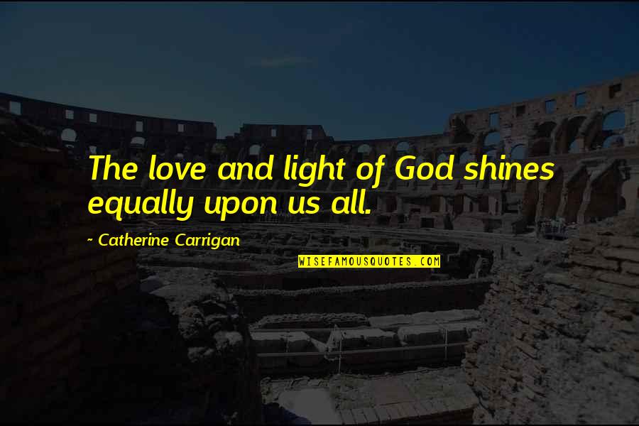 Love Light Quotes Quotes By Catherine Carrigan: The love and light of God shines equally
