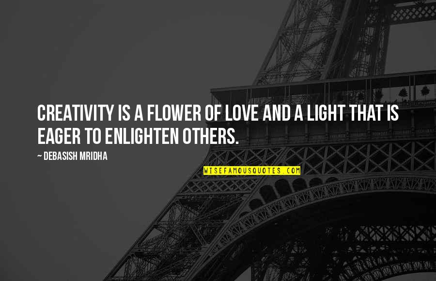 Love Light Quotes Quotes By Debasish Mridha: Creativity is a flower of love and a