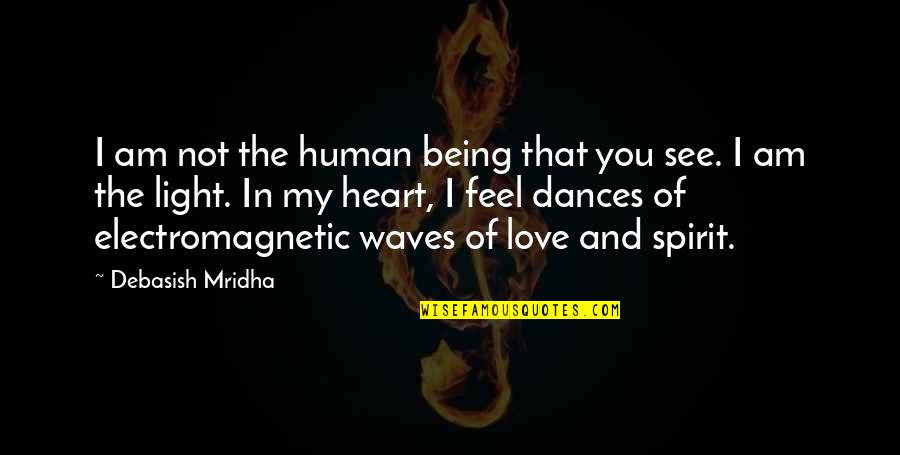 Love Light Quotes Quotes By Debasish Mridha: I am not the human being that you