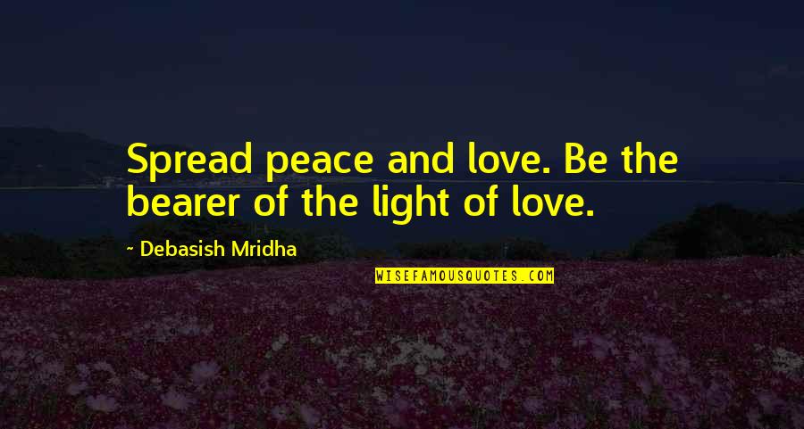 Love Light Quotes Quotes By Debasish Mridha: Spread peace and love. Be the bearer of