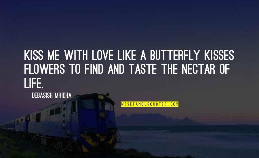 Love Like A Butterfly Quotes By Debasish Mridha: Kiss me with love like a butterfly kisses Love Like A Butterfly Quotes By Debasish Mridha: Kiss me with love like a butterfly kisses