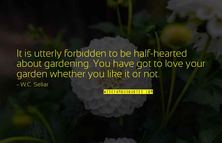 Love Like A Garden Quotes By W.C. Sellar: It is utterly forbidden to be half-hearted about