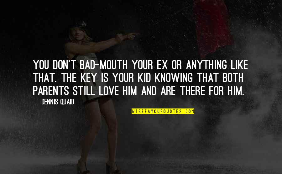 Love Like A Kid Quotes By Dennis Quaid: You don't bad-mouth your ex or anything like Love Like A Kid Quotes By Dennis Quaid: You don't bad-mouth your ex or anything like
