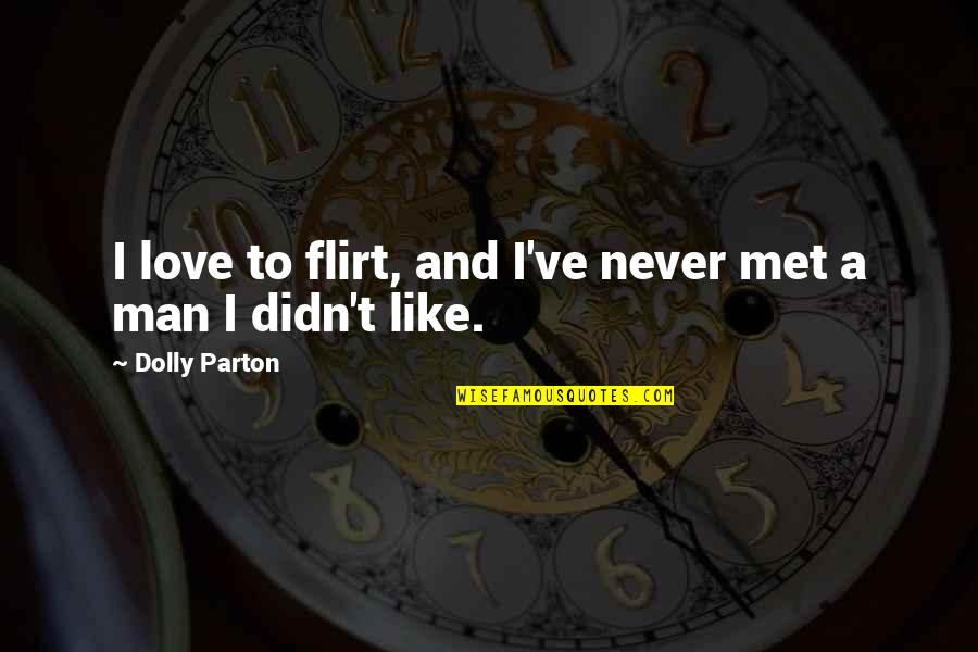 Love Like A Man Quotes By Dolly Parton: I love to flirt, and I've never met