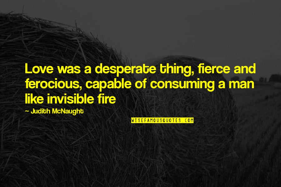 Love Like A Man Quotes By Judith McNaught: Love was a desperate thing, fierce and ferocious,