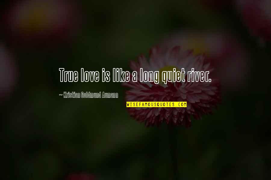 Love Like A River Quotes By Kristian Goldmund Aumann: True love is like a long quiet river.