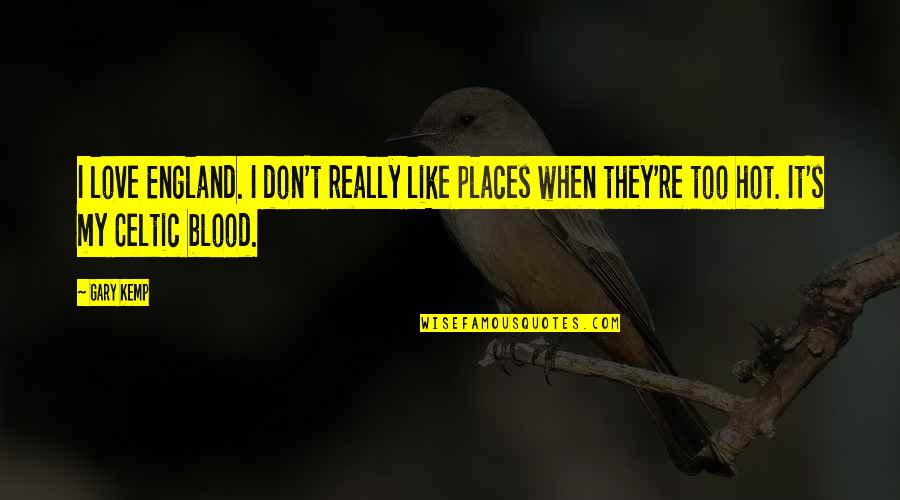 Love Like Blood Quotes By Gary Kemp: I love England. I don't really like places