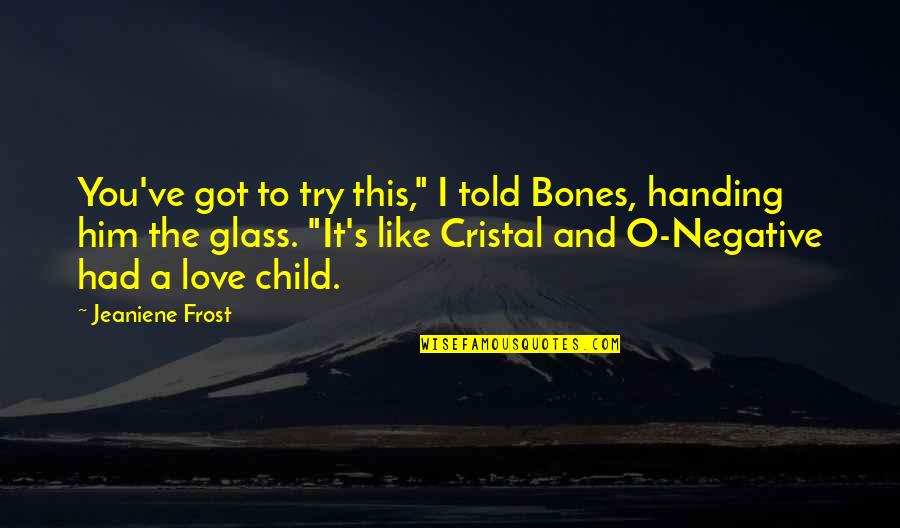 Love Like Child Quotes By Jeaniene Frost: You've got to try this," I told Bones,