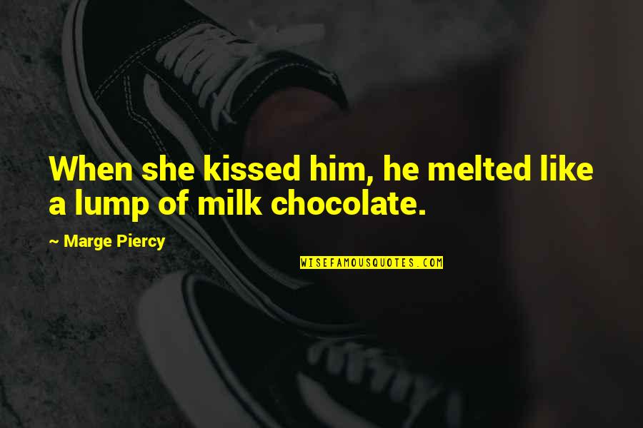 Love Like Chocolate Quotes By Marge Piercy: When she kissed him, he melted like a