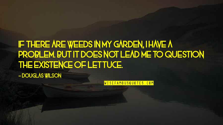 Love Like Coincidences Quotes By Douglas Wilson: If there are weeds in my garden, I