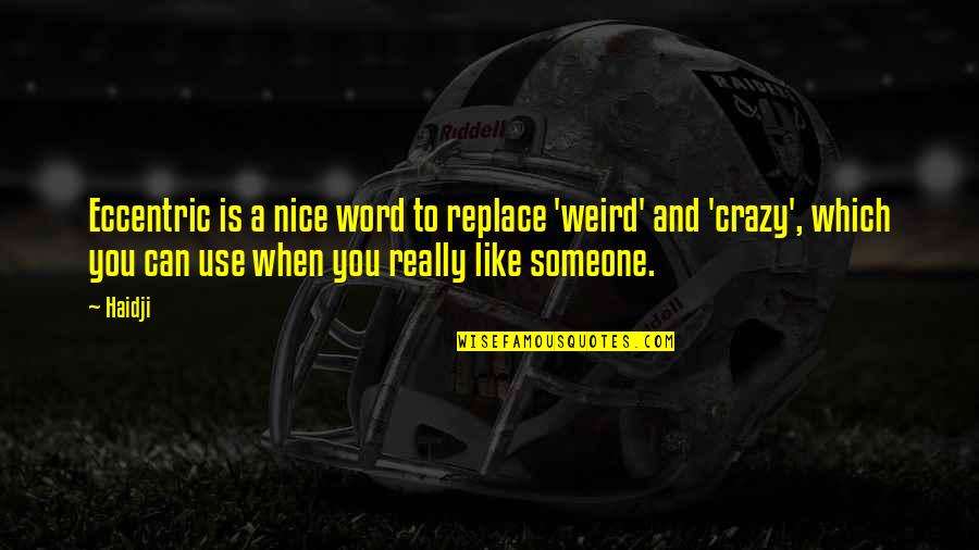 Love Like Crazy Quotes By Haidji: Eccentric is a nice word to replace 'weird'