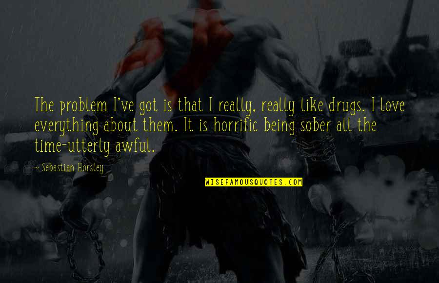 Love Like Drugs Quotes By Sebastian Horsley: The problem I've got is that I really,